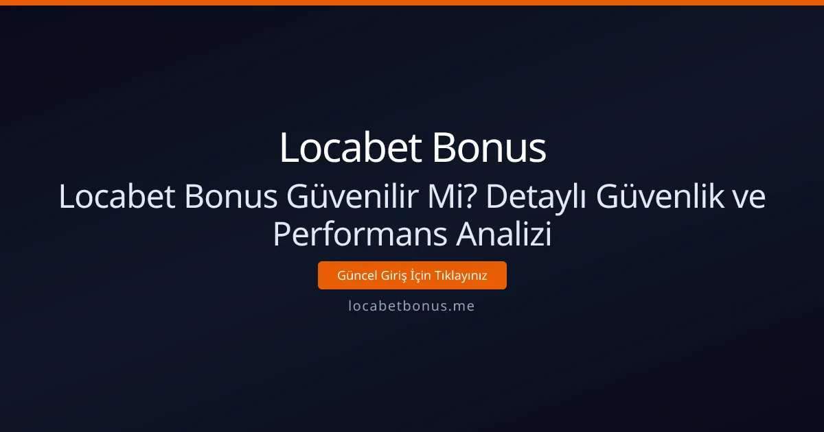 Locabet Bonus Güvenilir Mi? Detaylı Güvenlik ve Performans Analizi