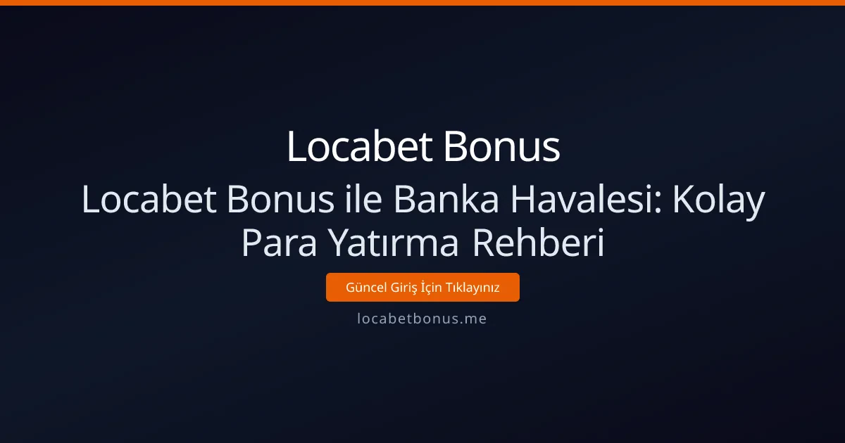 Locabet Bonus ile Banka Havalesi: Kolay Para Yatırma Rehberi Locabet Bonus ile Banka Havalesi: Kolay Para Yatırma Rehberi - Locabet Bonus rehber görseli