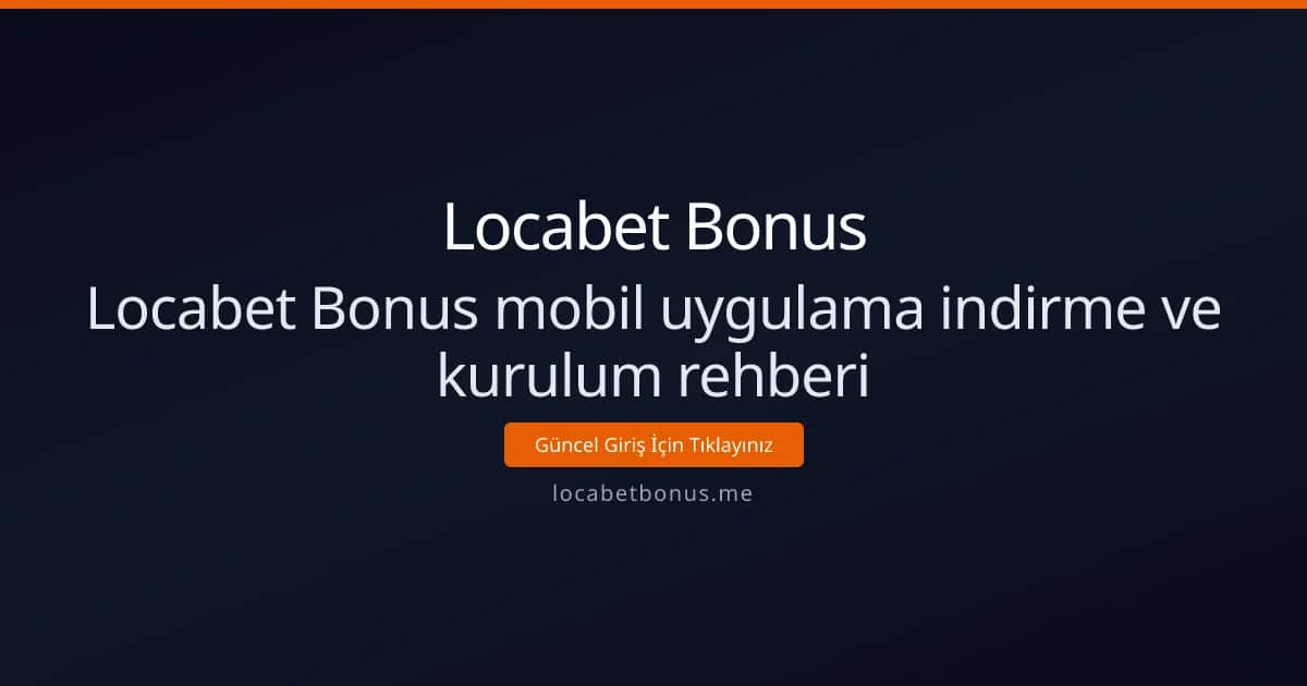 Locabet Bonus mobil uygulama indirme ve kurulum rehberi