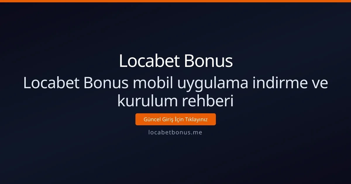 Locabet Bonus mobil uygulama indirme ve kurulum rehberi - Locabet Bonus rehber görseli