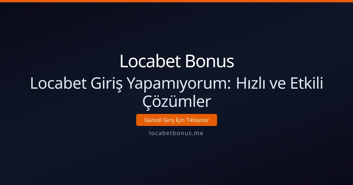 Locabet Giriş Yapamıyorum: Hızlı ve Etkili Çözümler
