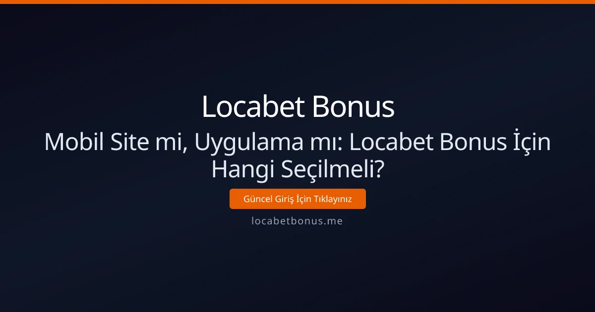 Mobil Site mi, Uygulama mı: Locabet Bonus İçin Hangi Seçilmeli? Mobil Site mi, Uygulama mı: Locabet Bonus İçin Hangi Seçilmeli? - Locabet Bonus rehber görseli