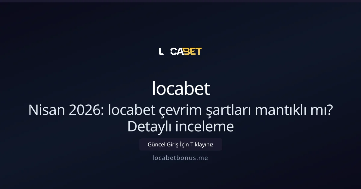 Nisan 2026: locabet çevrim şartları mantıklı mı? Detaylı inceleme - Locabet Bonus rehber görseli