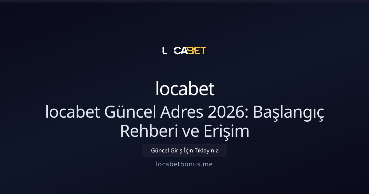 locabet locabet Güncel Adres 2026: Başlangıç Rehberi ve Erişim