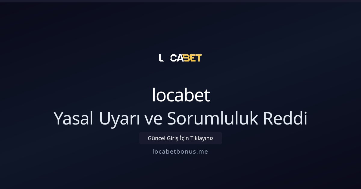 locabet Yasal Uyarı ve Sorumluluk Reddi